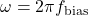  \omega = 2\pi f_{\text{bias}} 
